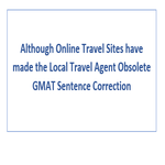 Although Online Travel Sites have made the Local Travel Agent Obsolete GMAT Sentence Correction
